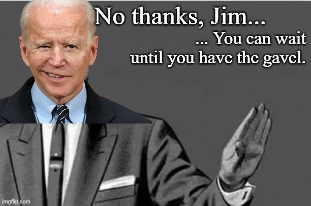 No thanks, Jim... ... You can wait until you have the gavel. | made w/ Imgflip meme maker