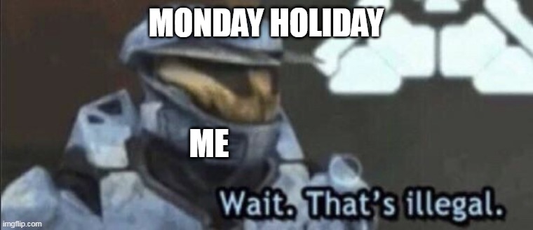 Wait that’s illegal | MONDAY HOLIDAY; ME | image tagged in wait that s illegal | made w/ Imgflip meme maker