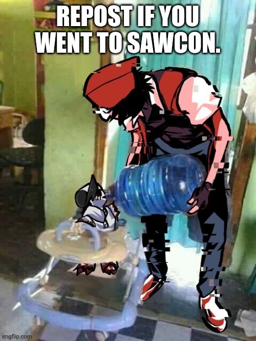 water | REPOST IF YOU WENT TO SAWCON. | image tagged in water | made w/ Imgflip meme maker