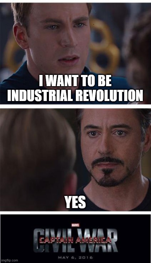 I wanna be industrial revolution for that | I WANT TO BE INDUSTRIAL REVOLUTION; YES | image tagged in memes,marvel civil war 1 | made w/ Imgflip meme maker