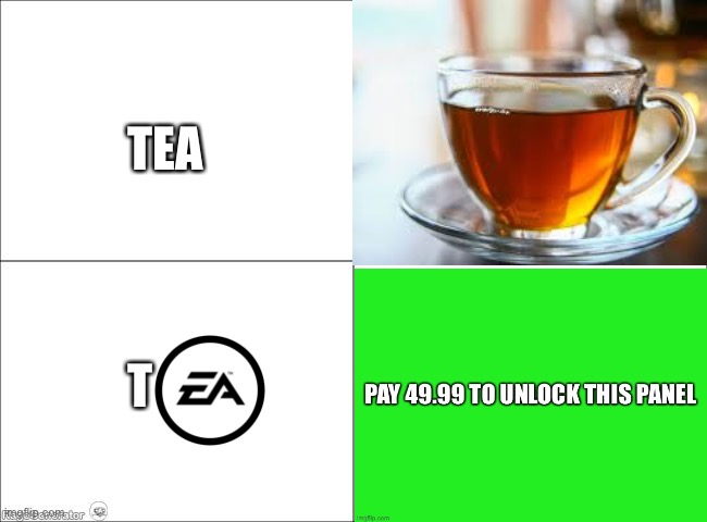 TEA; T | image tagged in memes,funny,tea,ea enterprise | made w/ Imgflip meme maker
