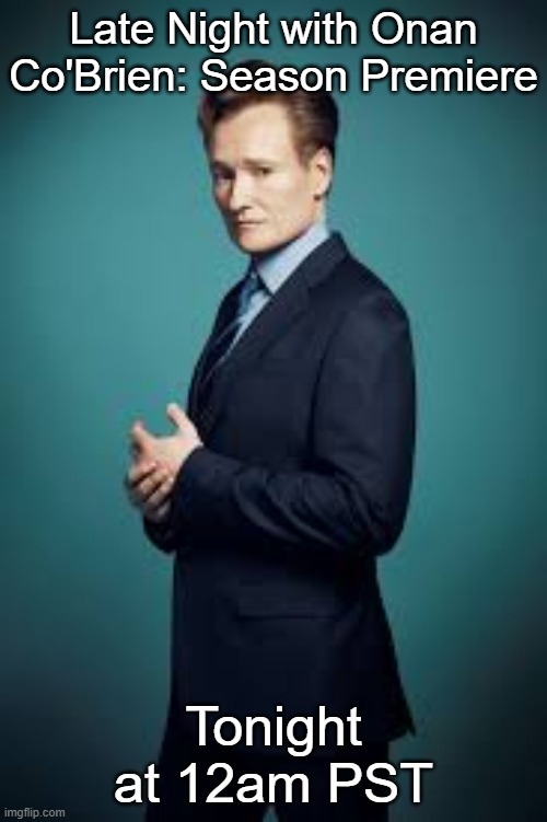 Conan O'Brien | Late Night with Onan Co'Brien: Season Premiere; Tonight at 12am PST | image tagged in conan o'brien | made w/ Imgflip meme maker
