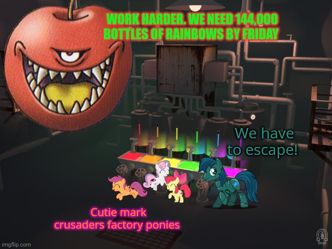 WORK HARDER. WE NEED 144,000 BOTTLES OF RAINBOWS BY FRIDAY Cutie mark crusaders factory ponies We have to escape! | made w/ Imgflip meme maker