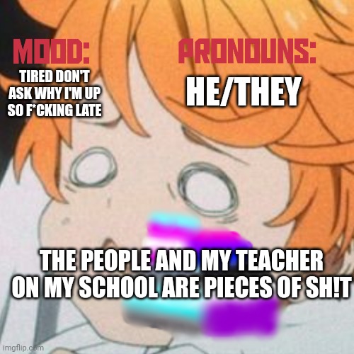 Story in comments | TIRED DON'T ASK WHY I'M UP SO F*CKING LATE; HE/THEY; THE PEOPLE AND MY TEACHER ON MY SCHOOL ARE PIECES OF SH!T | image tagged in demiboy_dragon announcement temp no stealing | made w/ Imgflip meme maker