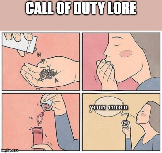you're | CALL OF DUTY LORE; your mom | image tagged in eating words,call of duty,your mom | made w/ Imgflip meme maker