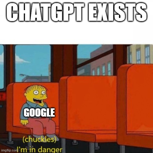 Cool AI | CHATGPT EXISTS; GOOGLE | image tagged in chuckles i m in danger,ai,science | made w/ Imgflip meme maker