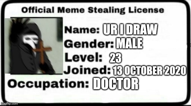 Meme Stealing License | UR I DRAW; MALE; 23; 13 OCTOBER 2020; DOCTOR | image tagged in meme stealing license | made w/ Imgflip meme maker
