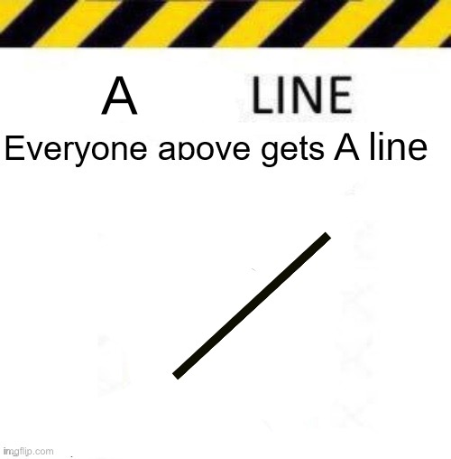 _____ line | A; A line | image tagged in _____ line | made w/ Imgflip meme maker