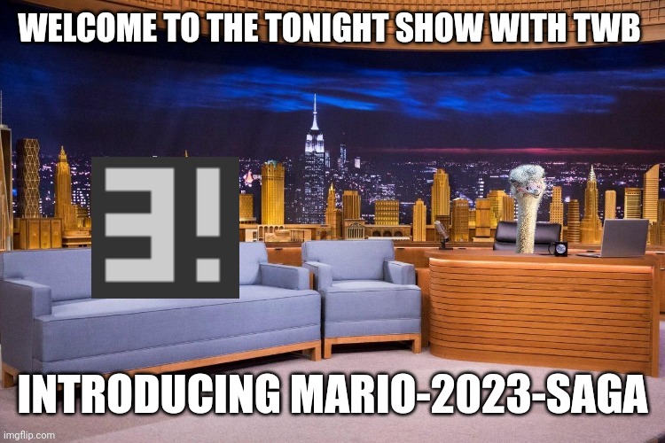 Twb show | WELCOME TO THE TONIGHT SHOW WITH TWB; INTRODUCING MARIO-2023-SAGA | image tagged in twb show | made w/ Imgflip meme maker