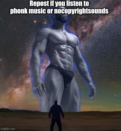 Galactic Gigachad | Repost if you listen to phonk music or nocopyrightsounds | image tagged in galactic gigachad | made w/ Imgflip meme maker