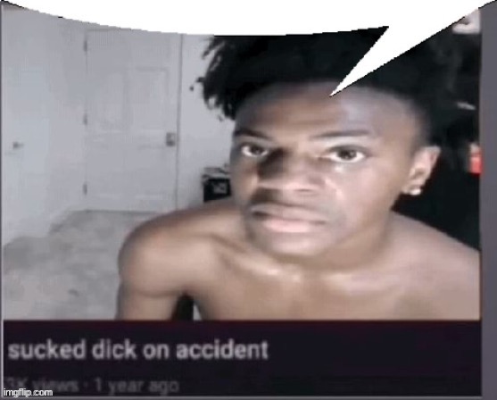 Sucked d*ck on accident Blank Meme Template