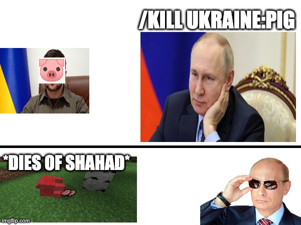 Zelenskyy pig, Putin W | /KILL UKRAINE:PIG; *DIES OF SHAHAD* | image tagged in funny,politics,political meme,pig,minecraft | made w/ Imgflip meme maker