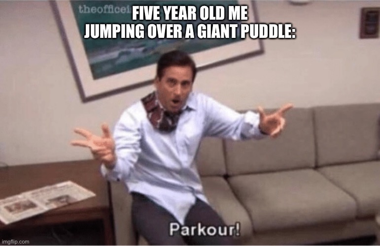 the fact that i made this at 4 am in the morning- | FIVE YEAR OLD ME JUMPING OVER A GIANT PUDDLE: | image tagged in parkour,420 | made w/ Imgflip meme maker