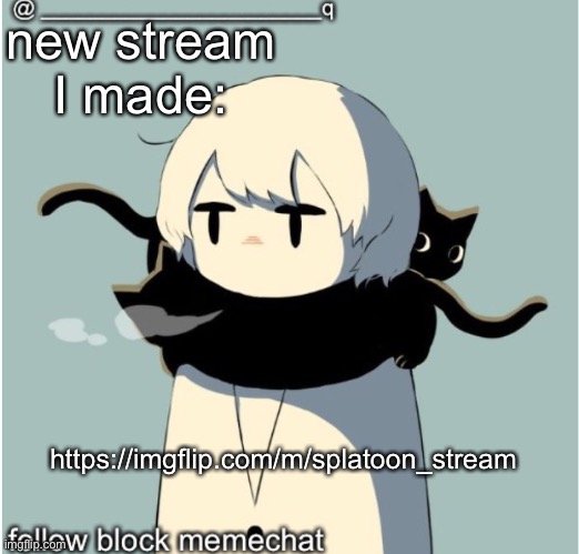 https://imgflip.com/m/splatoon_stream also new annoucement template | new stream I made:; https://imgflip.com/m/splatoon_stream | image tagged in _______________________q avogado6 annoucement template | made w/ Imgflip meme maker