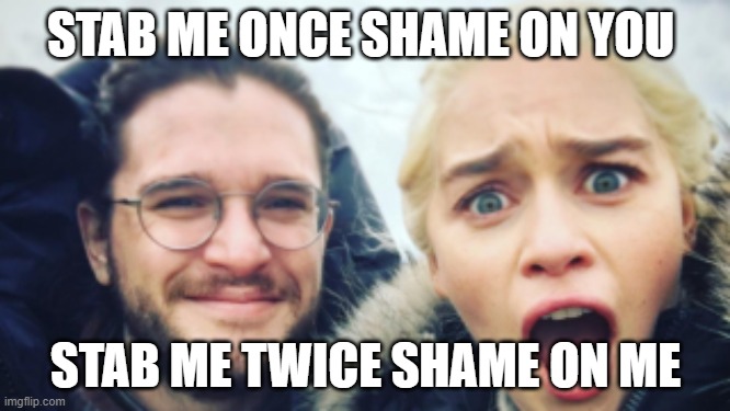 stab me once | STAB ME ONCE SHAME ON YOU; STAB ME TWICE SHAME ON ME | image tagged in game of thrones | made w/ Imgflip meme maker