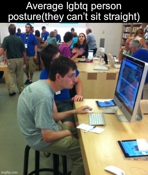 Bad posture | Average lgbtq person posture(they can’t sit straight) | image tagged in bad posture | made w/ Imgflip meme maker