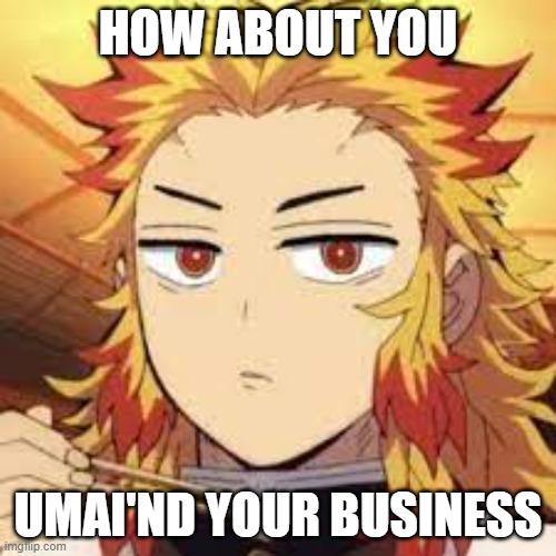 HOW ABOUT YOU; UMAI'ND YOUR BUSINESS | made w/ Imgflip meme maker