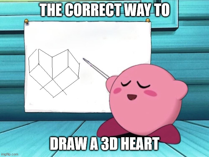 kirby sign | THE CORRECT WAY TO; DRAW A 3D HEART | image tagged in kirby sign | made w/ Imgflip meme maker