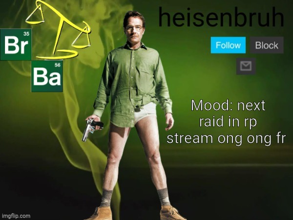 Mood: next raid in rp stream ong ong fr | image tagged in ong,cringe beyond belief,heisenbruh mood template,they removed my ability to comment lol | made w/ Imgflip meme maker