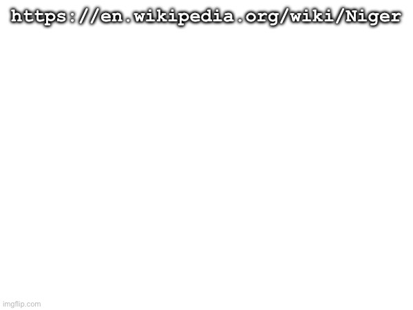 https://en.wikipedia.org/wiki/Niger | made w/ Imgflip meme maker