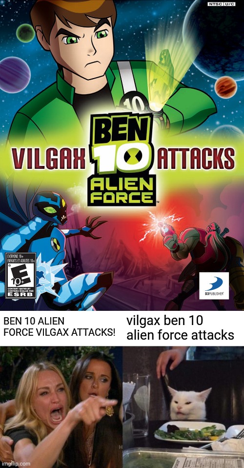 BEN 10 ALIEN FORCE VILGAX ATTACKS! vilgax ben 10 alien force attacks | image tagged in memes,woman yelling at cat,ben 10,ben 10 alien force,ben 10 alien force vilgax attacks,video games | made w/ Imgflip meme maker