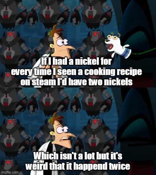 steam recipes | If I had a nickel for every time I seen a cooking recipe on steam I'd have two nickels; Which isn't a lot but it's weird that it happend twice | image tagged in if i had a nickel for everytime,steam,review | made w/ Imgflip meme maker