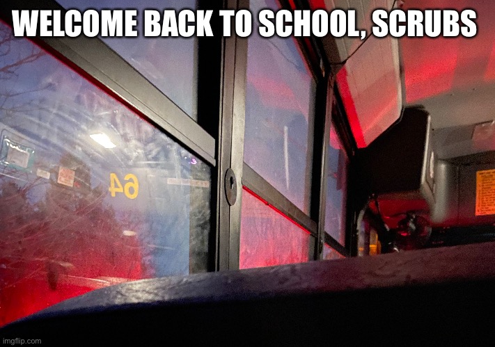 School moment | WELCOME BACK TO SCHOOL, SCRUBS | image tagged in funny,happy new year,2023 | made w/ Imgflip meme maker