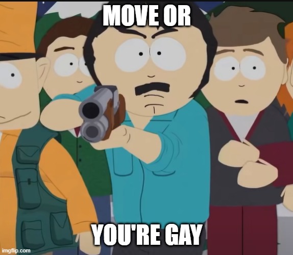 Randy is Gonna Shoot You | MOVE OR; YOU'RE GAY | made w/ Imgflip meme maker