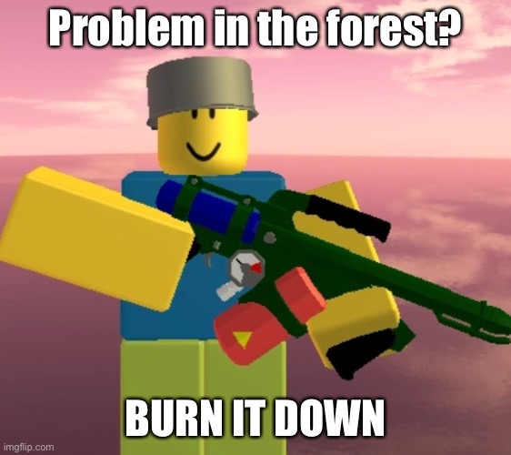 Problem in the forest? BURN IT DOWN | made w/ Imgflip meme maker
