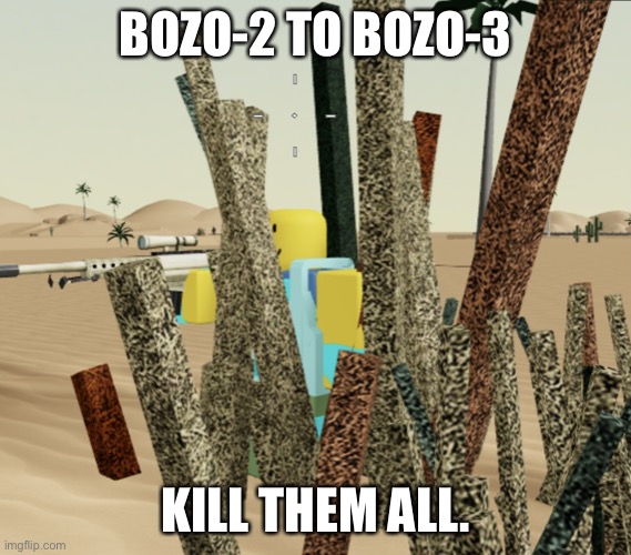 Bush camper | BOZO-2 TO BOZO-3 KILL THEM ALL. | image tagged in bush camper | made w/ Imgflip meme maker