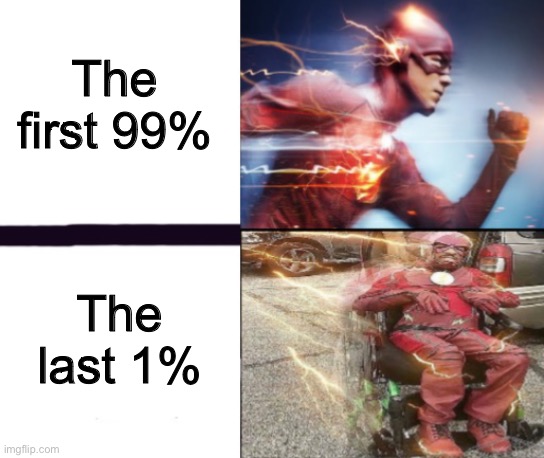 Flash and slow flash | The first 99%; The last 1% | image tagged in flash and slow flash,loading,idk | made w/ Imgflip meme maker