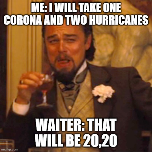 2020 is hell | ME: I WILL TAKE ONE CORONA AND TWO HURRICANES; WAITER: THAT WILL BE 20,20 | image tagged in memes,laughing leo | made w/ Imgflip meme maker