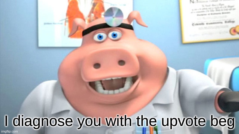 I Diagnose You With Dead | I diagnose you with the upvote beg | image tagged in i diagnose you with dead | made w/ Imgflip meme maker