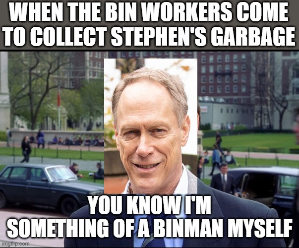 coronation street Uncle Stephen Memes | WHEN THE BIN WORKERS COME TO COLLECT STEPHEN'S GARBAGE; YOU KNOW I'M SOMETHING OF A BINMAN MYSELF | image tagged in you know i am somewhat a scientist myself | made w/ Imgflip meme maker