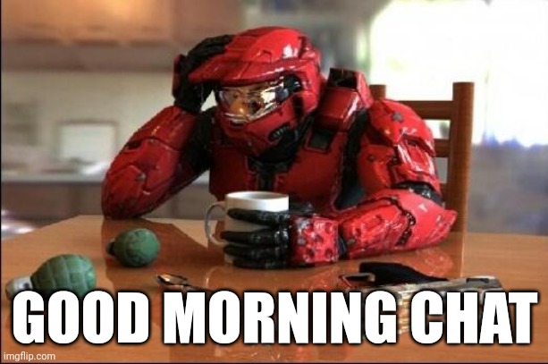 Good morning | GOOD MORNING CHAT | image tagged in halo | made w/ Imgflip meme maker