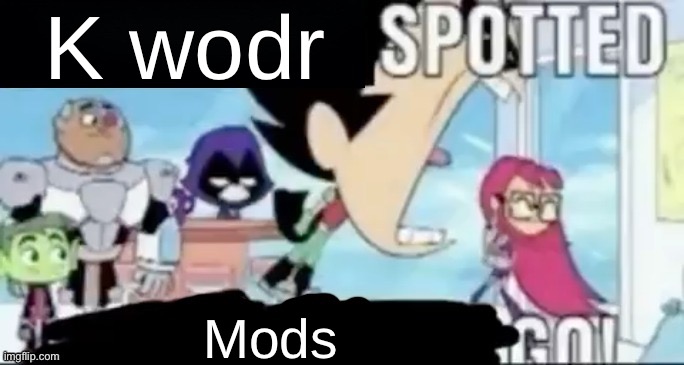 ____ spotted ____ go! | K wodr; Mods | image tagged in ____ spotted ____ go | made w/ Imgflip meme maker