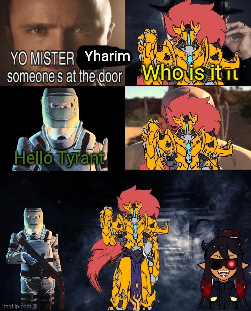 Yharim; Who is it; Hello Tyrant | image tagged in yo mister white someone s at the door | made w/ Imgflip meme maker