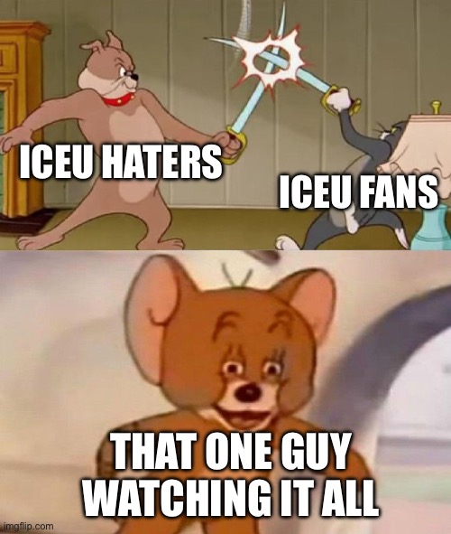 The Battle Of Iceu Fans And Haters | ICEU HATERS; ICEU FANS; THAT ONE GUY WATCHING IT ALL | image tagged in tom and jerry swordfight,haters vs fans swordfight,iceu | made w/ Imgflip meme maker