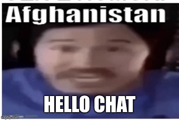 Last day if christmas break | HELLO CHAT | image tagged in markiplier afghanistan | made w/ Imgflip meme maker