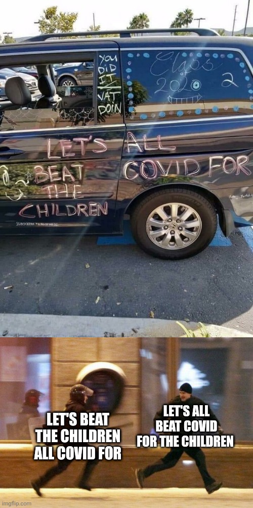 COVID | LET'S ALL BEAT COVID FOR THE CHILDREN; LET'S BEAT THE CHILDREN ALL COVID FOR | image tagged in police chasing guy,children,you had one job,covid,memes,car | made w/ Imgflip meme maker