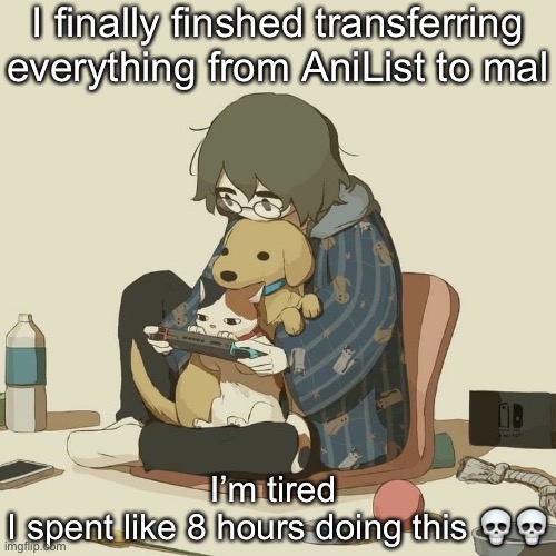 Avogado6 | I finally finshed transferring everything from AniList to mal; I’m tired 
I spent like 8 hours doing this 💀💀 | image tagged in avogado6 | made w/ Imgflip meme maker