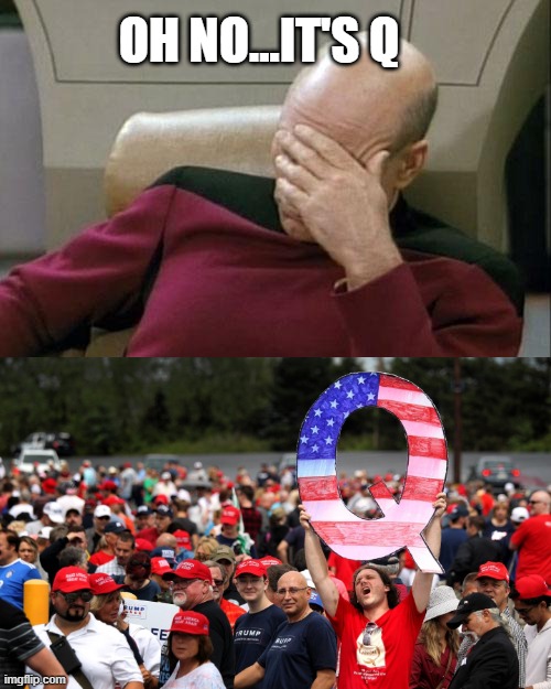 Q is Back | OH NO...IT'S Q | image tagged in picard | made w/ Imgflip meme maker