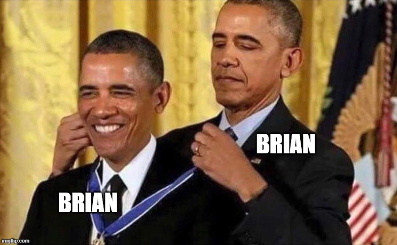 Brian naming it self |  BRIAN; BRIAN | image tagged in obama medal | made w/ Imgflip meme maker