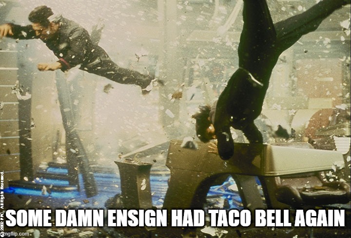 Mexican Food | SOME DAMN ENSIGN HAD TACO BELL AGAIN | image tagged in star trek bridge explosion | made w/ Imgflip meme maker