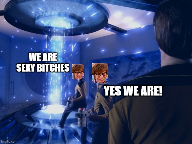 Data, Data, Data | WE ARE SEXY BITCHES; YES WE ARE! | image tagged in commander data time distortions | made w/ Imgflip meme maker