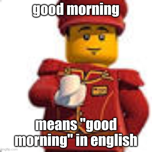 tippy dorman | good morning; means "good morning" in english | image tagged in tippy dorman | made w/ Imgflip meme maker