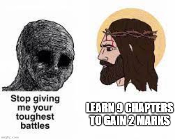 Stop giving me your toughest battles | LEARN 9 CHAPTERS TO GAIN 2 MARKS | image tagged in stop giving me your toughest battles | made w/ Imgflip meme maker