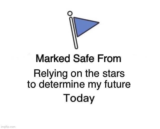 Marked Safe From Meme | Relying on the stars to determine my future | image tagged in memes,marked safe from | made w/ Imgflip meme maker