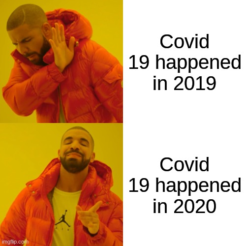Drake Hotline Bling Meme | Covid 19 happened in 2019; Covid 19 happened in 2020 | image tagged in memes,drake hotline bling | made w/ Imgflip meme maker