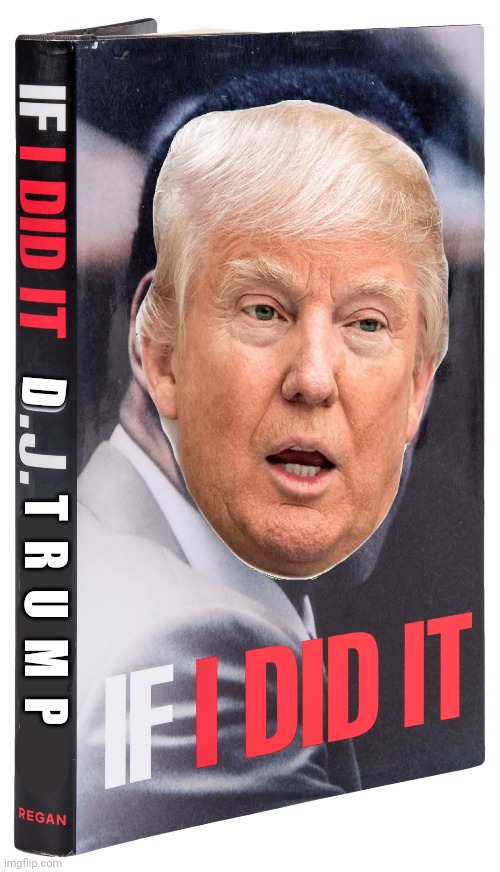 If Trump Had An Autobiography | D; T  R  U  M  P | image tagged in trump lies,lock him up,trump is scum,trumpublican terrorist,don the con,oj simpson | made w/ Imgflip meme maker
